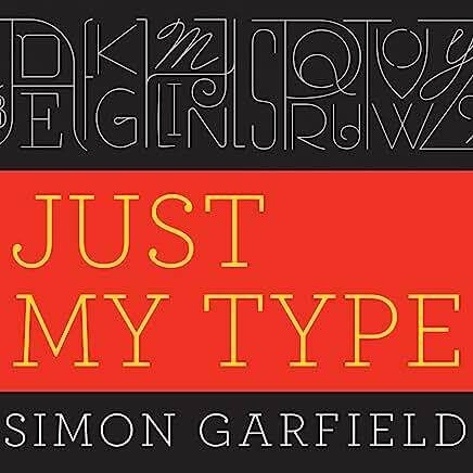 Just My Type: A Book about Fonts by Simon Garfield; 2010. Hardcover.