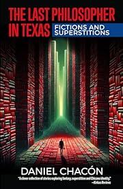 Last Philosopher in Texas, The: Fictions and Superstitions by Daniel Chacón; 2024. Softcover.