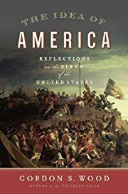 Idea of America: Reflections on the Birth of the United States, The by Gordon S. Wood; 2011. Hardcover.