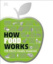 How Food Works: The Facts Visually Explained by DK; 2017. Hardcover. (LF)