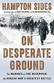 On Desperate Ground: The Marines at The Reservoir, the Korean War's Greatest Battle by Hampton Sides; 2018. Hardcover.