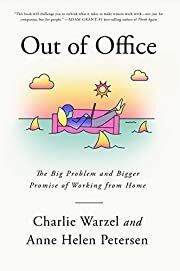 Out of Office: The Big Problem and Bigger Promise of Working from Home by Charlie Warzel, Anne Helen Petersen; 2021. Hardcover