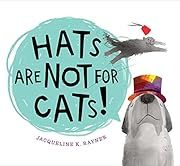 Hats Are Not for Cats! by Jacqueline K. Rayner; 2019. Hardcover. (Ch-PIC)
