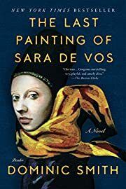 Last Painting of Sara de Vos: A Novel, The by Dominic Smith; 2017. Hardcover.