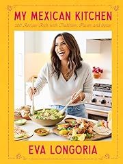 My Mexican Kitchen: 100 Recipes Rich with Tradition, Flavor, and Spice by Eva Longoria; 2024. Hardcover.