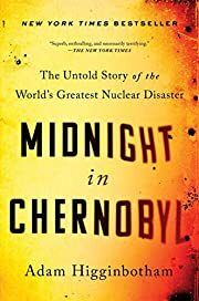 Midnight in Chernobyl: The Untold Story of the World's Greatest Nuclear Disaster by Adam Higginbotham; 2019. Softcover.