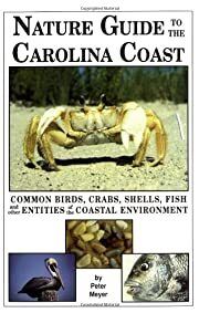 Nature Guide to the Carolina Coast: Common Birds, Crabs, Shells, Fish, and Other Entities of the Coastal Environment by Peter Meyer; 1991. Softcover.  (CO-NC)