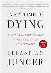 In My Time of Dying: How I Came Face-to-Face with the Idea of An Afterlife by Sebastian Junger; 2024. Hardcover.
