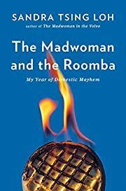 Madwoman and the Roomba, The: My Year of Domestic Mayhem by Sandra Tsing Loh; 2020. Hardcover.