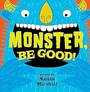 Monster, Be Good! by Natalie Marshall; 2013. Hardcover. (Ch-PIC)