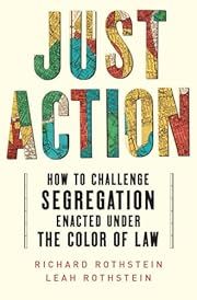 Just Action: How to Challenge Segregation Enacted Under the Color of Law by Leah Rothstein, Richard Rothstein; 2023. Hardcover.