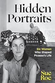 Hidden Portraits: Six Women Who Shaped Picasso's Life by Sue Roe; 2025. Hardcover.
