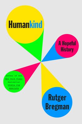 Humankind: A Hopeful History by Rutger Bregman; 2019. Hardcover.