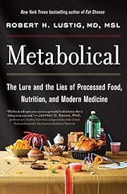 Metabolical: The Lure and the Lies of Processed Food, Nutrition, and Modern Medicine by Robert H. Lustig; 2021. Hardcover.
