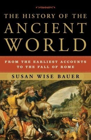 History of the Ancient World, The: From the Earliest Accounts to the Fall of Rome by Susan Wise Bauer; 2007. Hardcover.