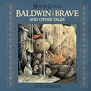 Mouse Guard: Baldwin the Brave and Other Tales by David Petersen; 2014. Hardcover. (Ch-PIC)