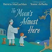 Moon's Almost Here, The by Patricia MacLachlan; 2016. Hardcover. (Ch-PIC)