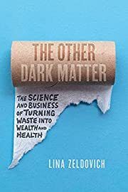 Other Dark Matter, The: The Science and Business of Turning Waste into Wealth and Health by Lina Zeldovich; 2021. Hardcover