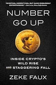 Number Go Up: Inside Crypto's Wild Rise and Staggering Fall by Zeke Faux; 2023. Hardcover.