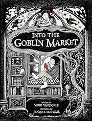Into the Goblin Market by Vikki VanSickle, Jensine Eckwall (Illustrator); 2024. Hardcover. (Ch-PIC)