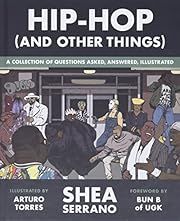 Hip-Hop (and Other Things): A Collection of Questions Asked, Answered, Illustrated by Shea Serrano, Arturo Torres (Illustrator); 2021. Hardcover.