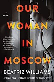 Our Woman in Moscow: A Novel by Beatriz Williams; 2021. Hardcover.