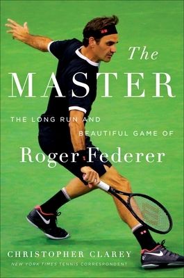 Master, The: The Long Run and Beautiful Game of Roger Federer by Christopher Clarey. 2021. Hardcover.