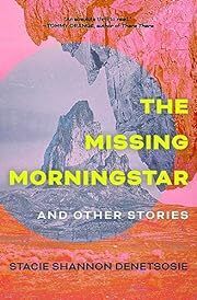Missing Morningstar, The, And Other Stories by Stacie Shannon Denetsosie; 2023. Softcover.