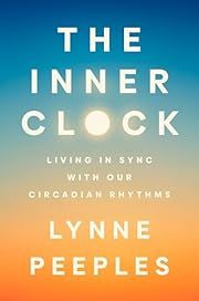 Inner Clock, The: Living in Sync with Our Circadian Rhythms by Lynne Peeples; 2024. Hardcover.