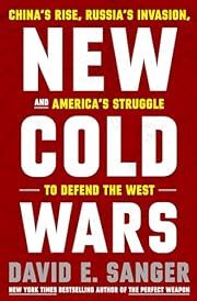 New Cold Wars: China's Rise, Russia's Invasion, and America's Struggle to Defend the West by David E. Sanger; 2024. Hardcover.