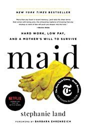 Maid: Hard Work, Low Pay, and a Mother’s Will to Survive by Stephanie Land, Barbara Ehrenreich (Foreword); 2020. Softcover
