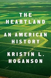 Heartland, The: An American History by Kristin L. Hoganson; 2019. Hardcover.