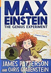 Max Einstein: The Genius Experiment by James Patterson, Chris Grabenstein; 2018. Hardcover (Ch-FIC)