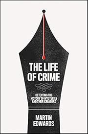 Life of Crime, The: Detecting the History of Mysteries and Their Creators by Martin Edwards; 2022. Hardcover.