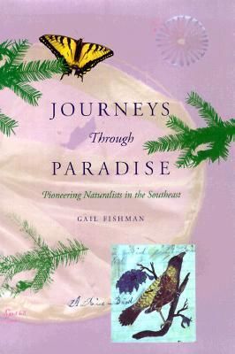 Journeys Through Paradise: Pioneering Naturalists in the Southeast by Gail Fishman; 2001. Hardcover.
