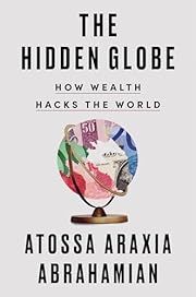Hidden Globe, The: How Wealth Hacks the World by Atossa Araxia Abrahamian; 2024. Hardcover.