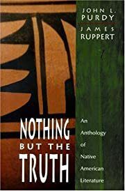 Nothing But the Truth: An Anthology of Native American Literature by John L. Purdy, James Ruppert (Editors); 2000. Softcover.
