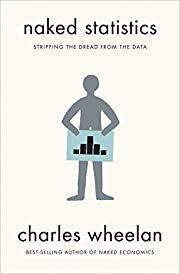 Naked Statistics: Stripping the Dread from the Data by Charles Wheelan; 2013. Softcover.