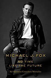 No Time Like the Future: An Optimist Considers Mortality by Michael J. Fox; 2020. Hardcover.