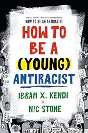 How to Be a (Young) Antiracist by Ibram X Kendi, Nic Stone; 2023. Hardcover. (Ch-Fic,YA)