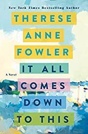 It All Comes Down to This by Therese Anne Fowler; 2022. Hardcover.