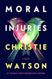 Moral Injuries by Christie Watson; 2024. Hardcover.