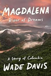 Magdalena: River of Dreams, A Story of Colombia by Wade Davis; 2020. Hardcover.