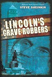 Lincoln's Grave Robbers by Steve Sheinkin; 2013. Hardcover (Ch-NF)