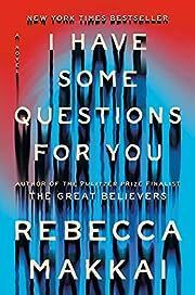 I Have Some Questions for You by Rebecca Makkai; 2023. Hardcover.