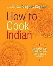 How to Cook Indian: More Than 500 Classic Recipes for the Modern Kitchen by Sanjeev Kapoor; 2011. Hardcover. (F&amp;C)