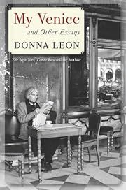 My Venice and Other Essays by Donna Leon; 2013. Hardcover.