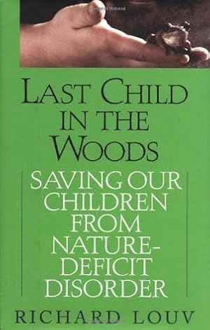 Last Child in the Woods: Saving Our Children From Nature-Deficit Disorder by Richard Louv; 2006. Hardcover.