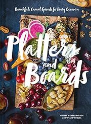 Platters and Boards: Beautiful, Casual Spreads for Every Occasion by Shelly Westerhausen; 2018. Hardcover. (F&amp;C)