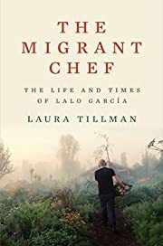 Migrant Chef, The:  The Life and Times of Lalo García by Laura Tillman; 2023. Hardcover.